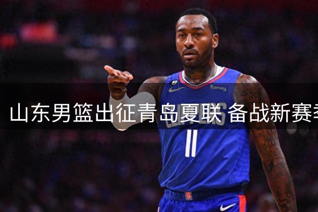 山东男篮出征青岛夏联 备战新赛季正当时