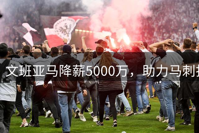 文班亚马降薪5000万，助力马刺打造争冠阵容