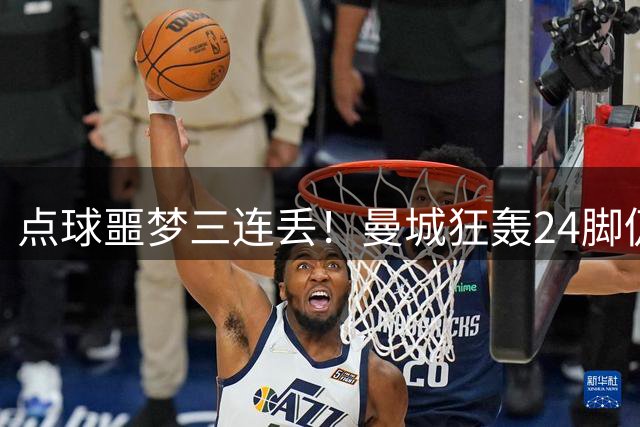 点球噩梦三连丢！曼城狂轰24脚仍落败国米险胜捧杯