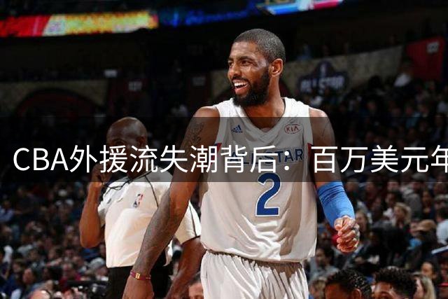 CBA外援流失潮背后：百万美元年薪留不住人心