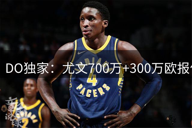 DO独家：尤文700万+300万欧报价大马丁，维拉要价1000万欧固定